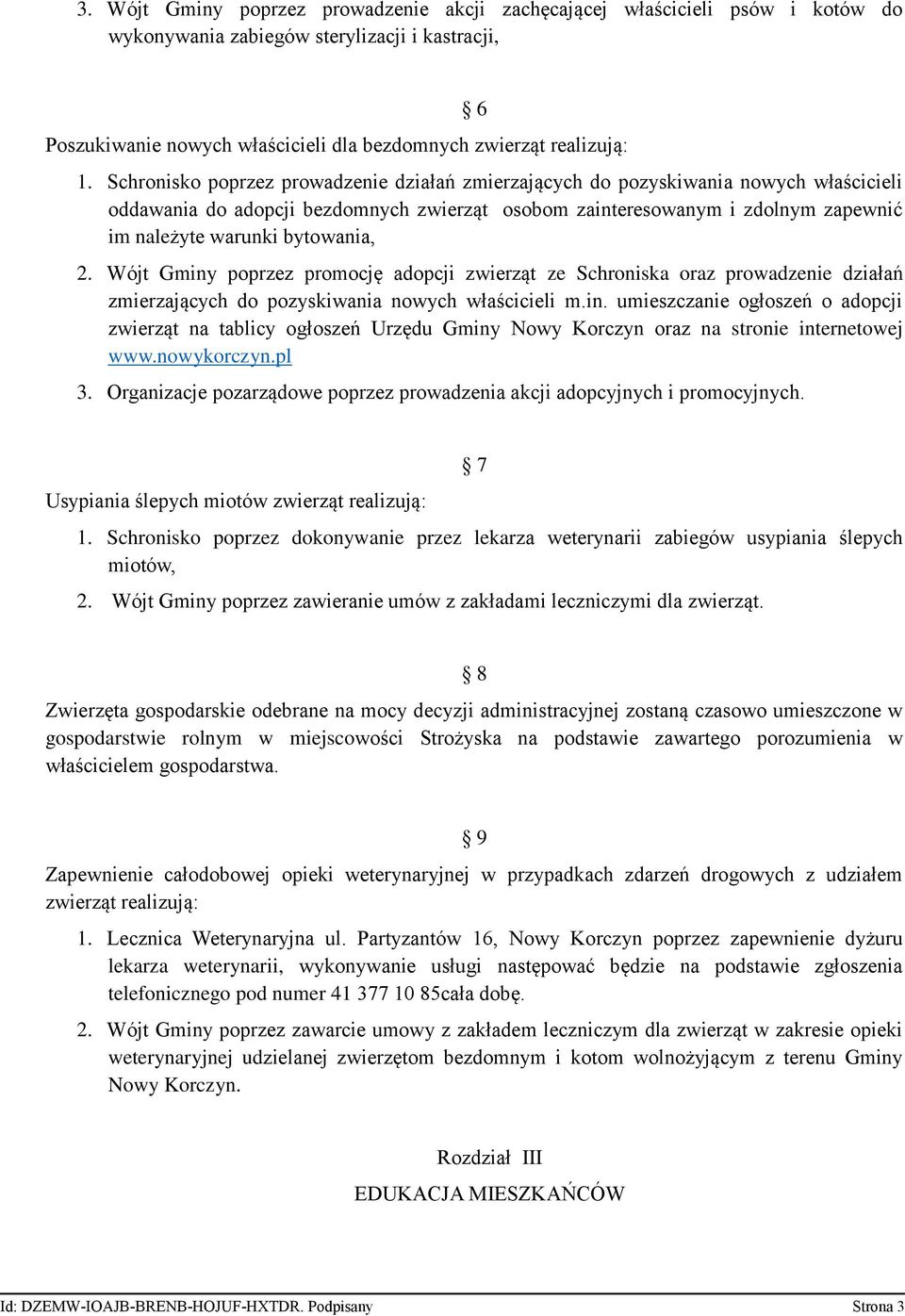 bytowania, 2. Wójt Gminy poprzez promocję adopcji zwierząt ze Schroniska oraz prowadzenie działań zmierzających do pozyskiwania nowych właścicieli m.in. umieszczanie ogłoszeń o adopcji zwierząt na tablicy ogłoszeń Urzędu Gminy Nowy Korczyn oraz na stronie internetowej www.