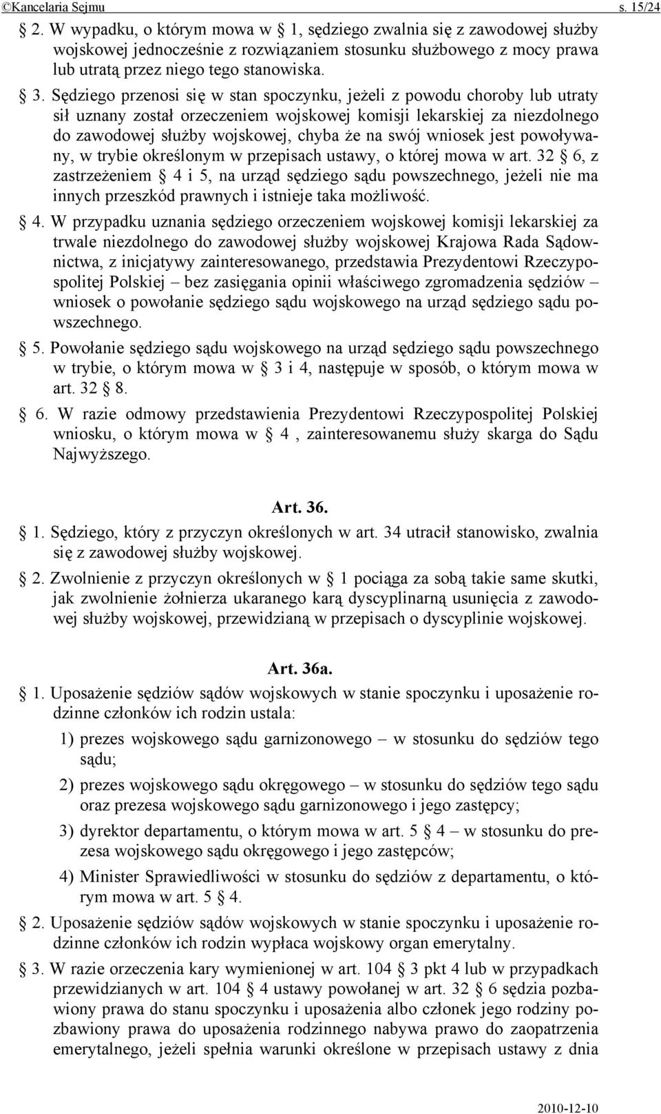 Sędziego przenosi się w stan spoczynku, jeżeli z powodu choroby lub utraty sił uznany został orzeczeniem wojskowej komisji lekarskiej za niezdolnego do zawodowej służby wojskowej, chyba że na swój