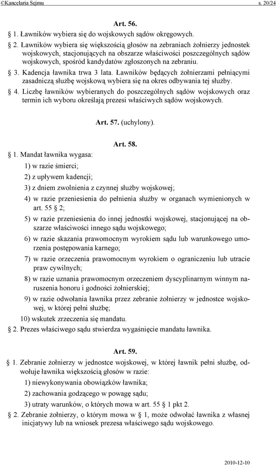 Ławników wybiera się większością głosów na zebraniach żołnierzy jednostek wojskowych, stacjonujących na obszarze właściwości poszczególnych sądów wojskowych, spośród kandydatów zgłoszonych na