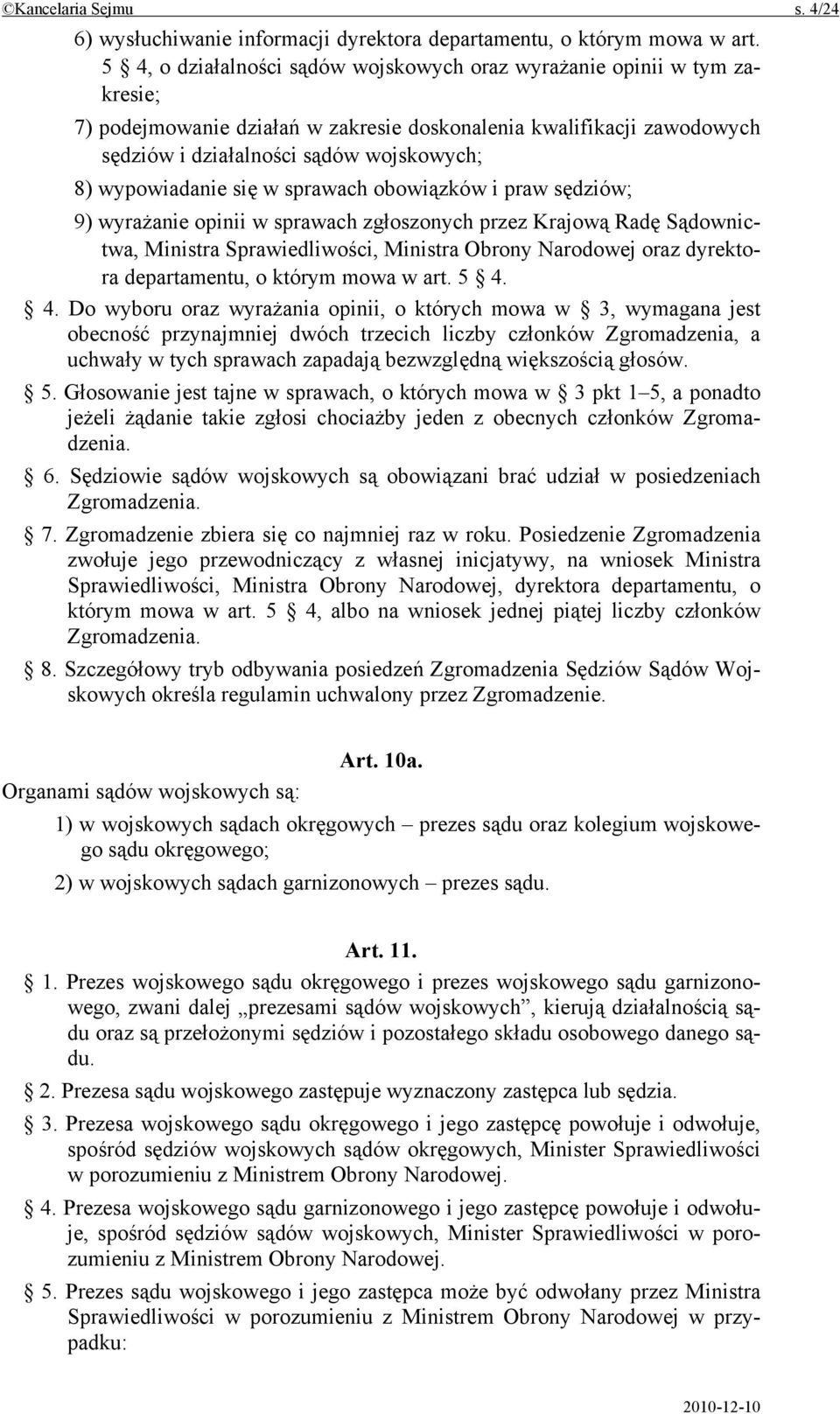 wypowiadanie się w sprawach obowiązków i praw sędziów; 9) wyrażanie opinii w sprawach zgłoszonych przez Krajową Radę Sądownictwa, Ministra Sprawiedliwości, Ministra Obrony Narodowej oraz dyrektora