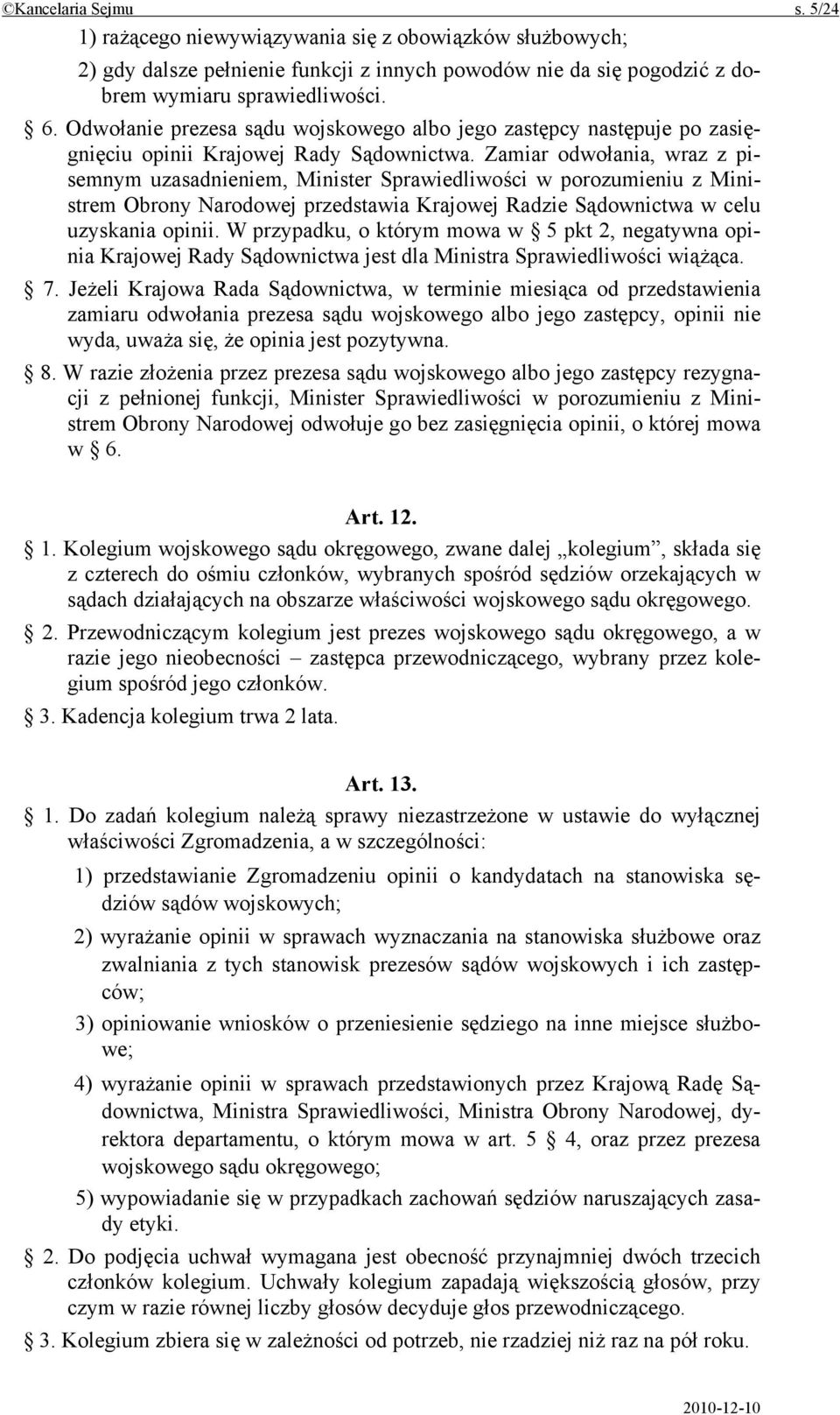 Zamiar odwołania, wraz z pisemnym uzasadnieniem, Minister Sprawiedliwości w porozumieniu z Ministrem Obrony Narodowej przedstawia Krajowej Radzie Sądownictwa w celu uzyskania opinii.