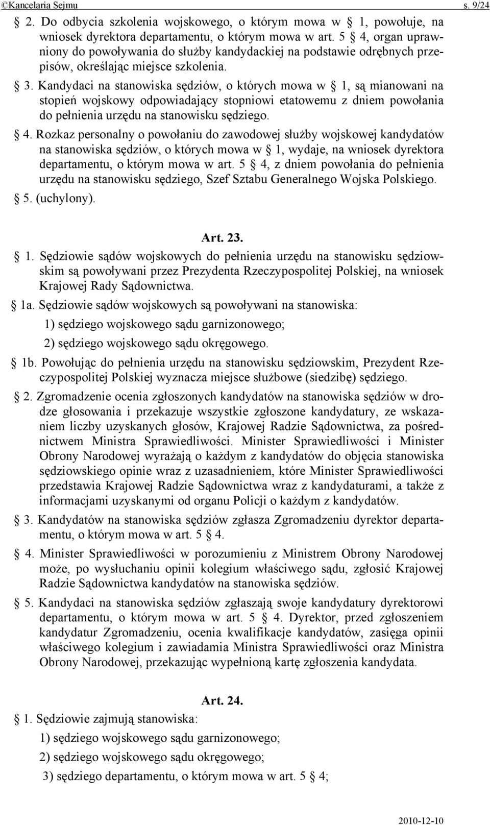 Kandydaci na stanowiska sędziów, o których mowa w 1, są mianowani na stopień wojskowy odpowiadający stopniowi etatowemu z dniem powołania do pełnienia urzędu na stanowisku sędziego. 4.