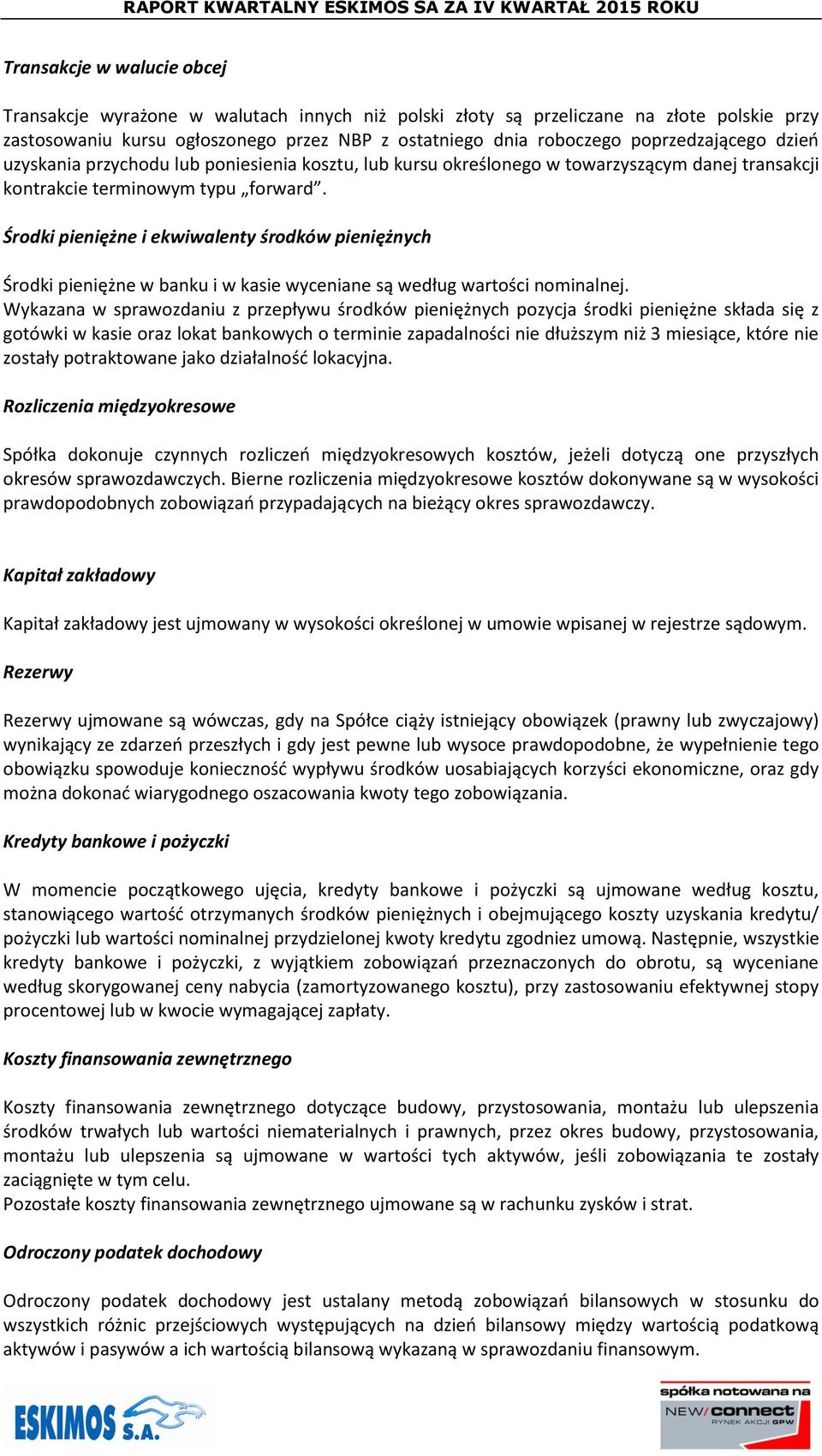 Środki pieniężne i ekwiwalenty środków pieniężnych Środki pieniężne w banku i w kasie wyceniane są według wartości nominalnej.