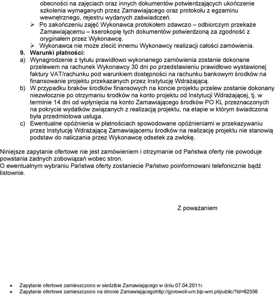 Wykonawca nie może zlecić innemu Wykonawcy realizacji całości zamówienia. 9.