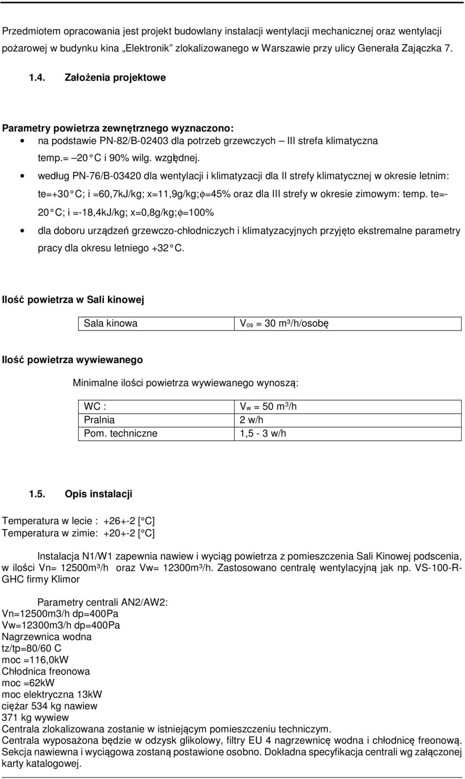 według PN-76/B-03420 dla wentylacji i klimatyzacji dla II strefy klimatycznej w okresie letnim: te=+30 C; i =60,7kJ/kg; x=11,9g/kg; φ=45% oraz dla III strefy w okresie zimowym: temp.