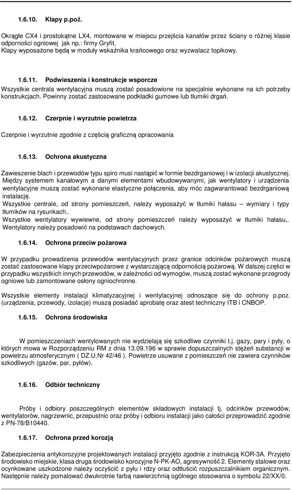 Podwieszenia i konstrukcje wsporcze Wszystkie centrala wentylacyjna muszą zostać posadowione na specjalnie wykonane na ich potrzeby konstrukcjach.