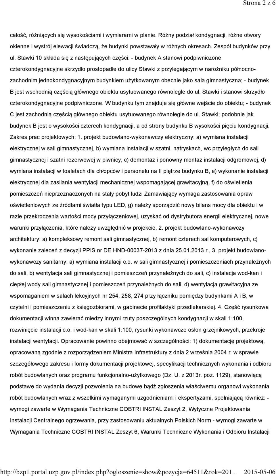 Stawki 10 składa się z następujących części: - budynek A stanowi podpiwniczone czterokondygnacyjne skrzydło prostopadłe do ulicy Stawki z przylegającym w narożniku północnozachodnim