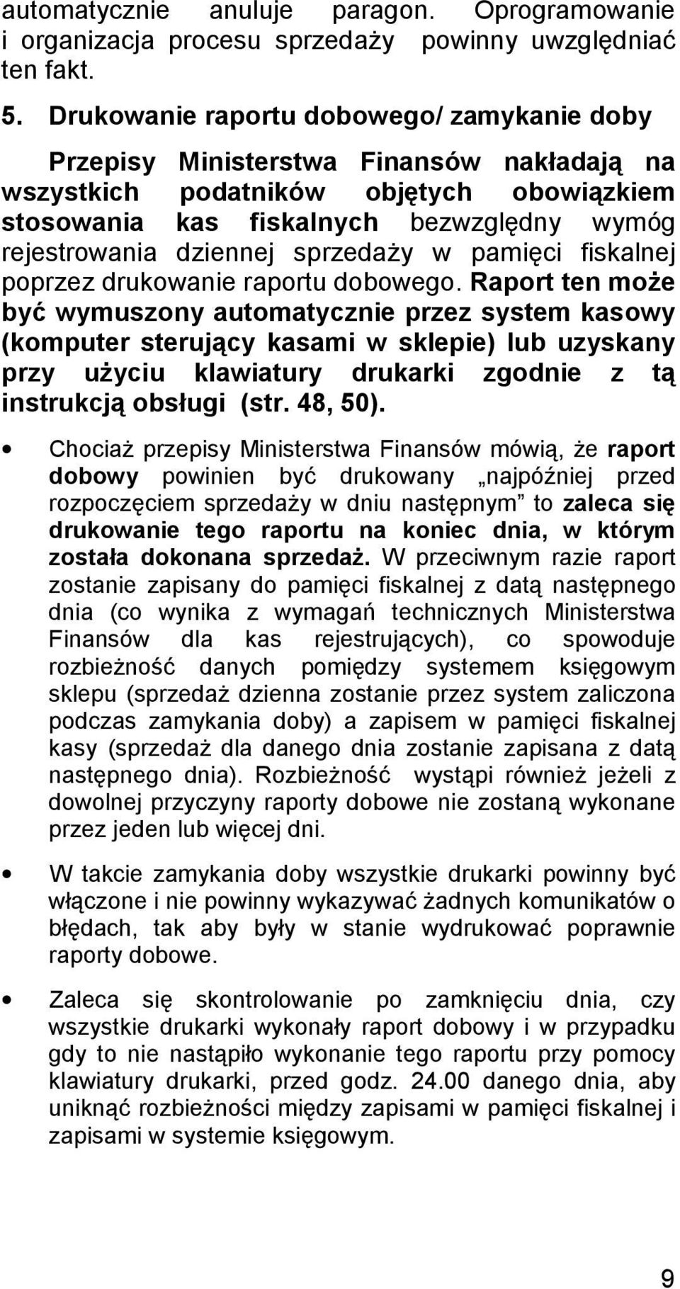 sprzedaży w pamięci fiskalnej poprzez drukowanie raportu dobowego.