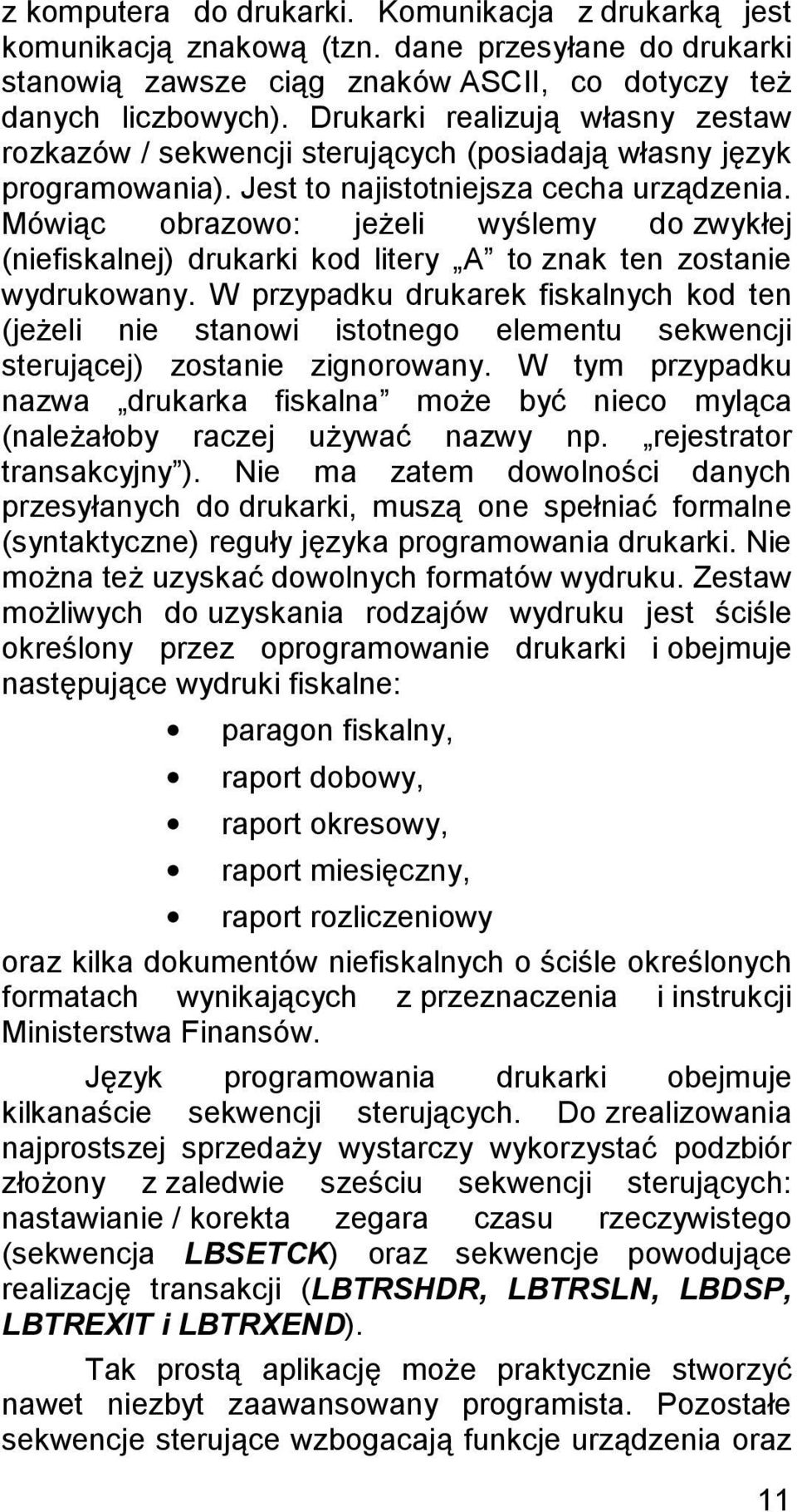 Mówiąc obrazowo: jeżeli wyślemy do zwykłej (niefiskalnej) drukarki kod litery A to znak ten zostanie wydrukowany.