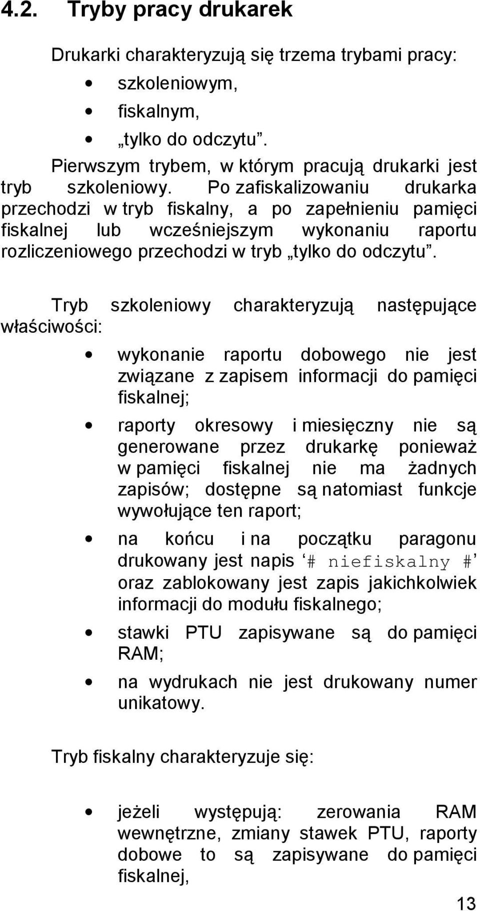 Tryb szkoleniowy charakteryzują następujące właściwości: wykonanie raportu dobowego nie jest związane z zapisem informacji do pamięci fiskalnej; raporty okresowy i miesięczny nie są generowane przez