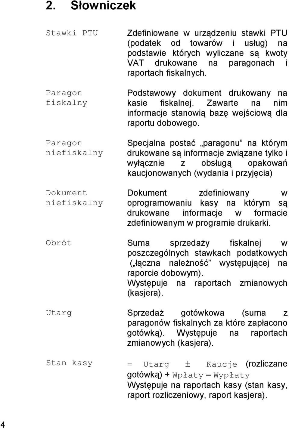 Specjalna postać paragonu na którym drukowane są informacje związane tylko i wyłącznie z obsługą opakowań kaucjonowanych (wydania i przyjęcia) Dokument zdefiniowany w oprogramowaniu kasy na którym są