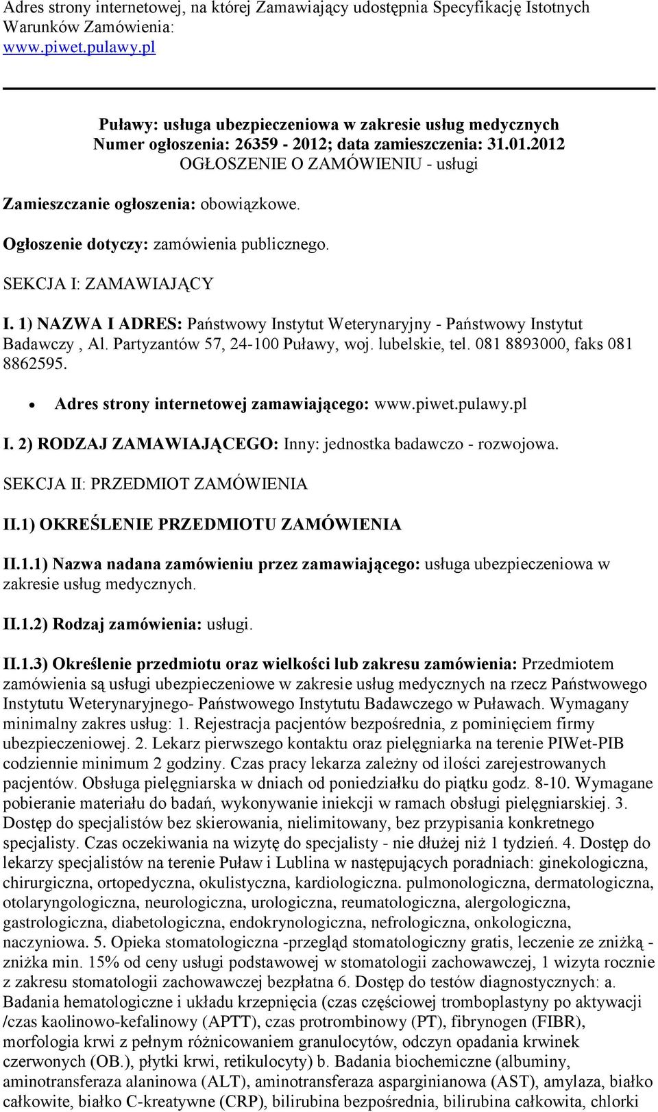 Ogłoszenie dotyczy: zamówienia publicznego. SEKCJA I: ZAMAWIAJĄCY I. 1) NAZWA I ADRES: Państwowy Instytut Weterynaryjny - Państwowy Instytut Badawczy, Al. Partyzantów 57, 24-100 Puławy, woj.