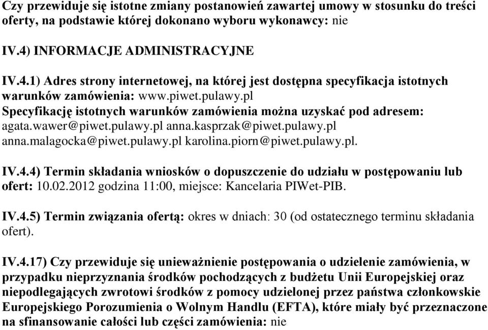 pl Specyfikację istotnych warunków zamówienia można uzyskać pod adresem: agata.wawer@piwet.pulawy.pl anna.kasprzak@piwet.pulawy.pl anna.malagocka@piwet.pulawy.pl karolina.piorn@piwet.pulawy.pl. IV.4.