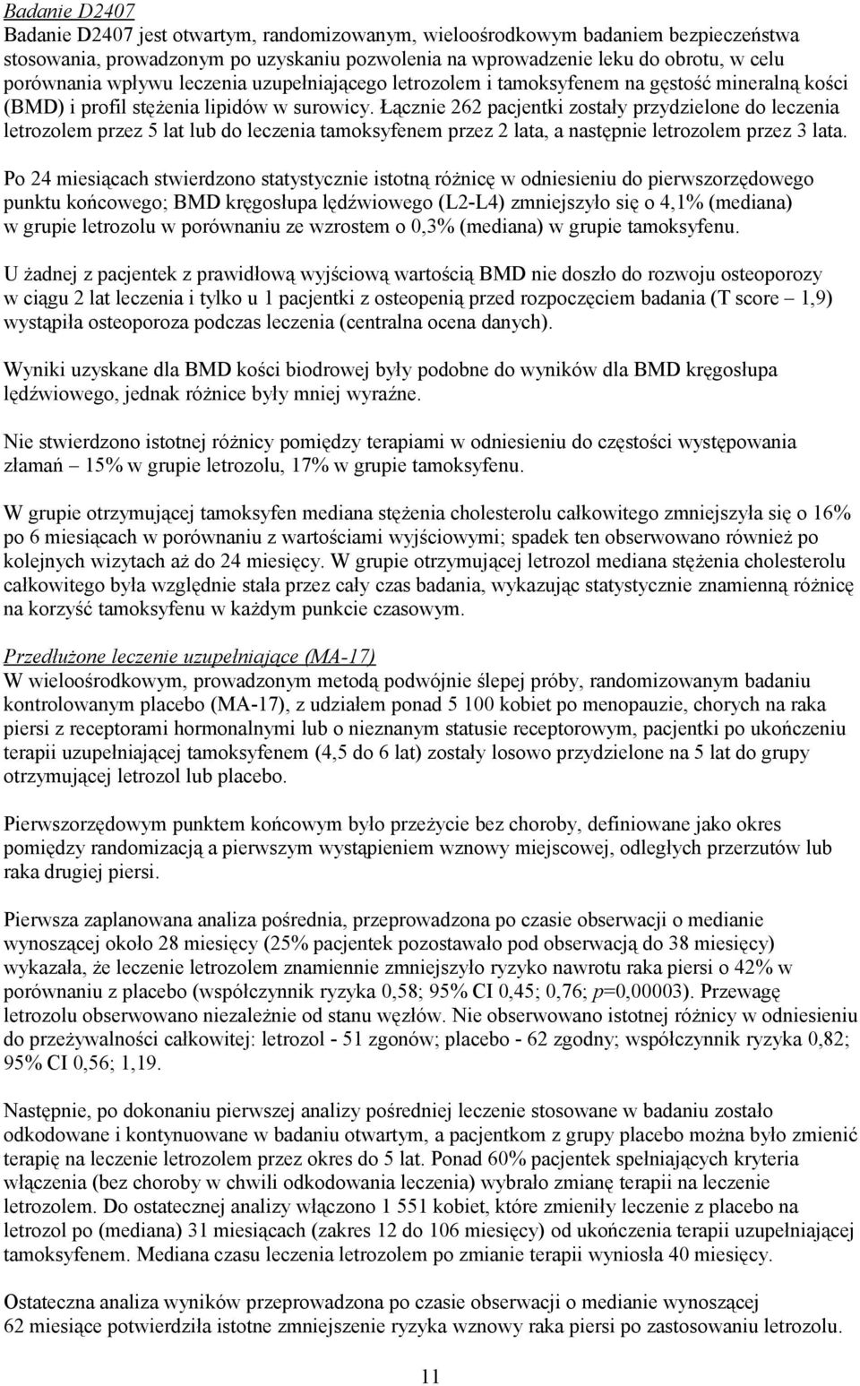 Łącznie 262 pacjentki zostały przydzielone do leczenia letrozolem przez 5 lat lub do leczenia tamoksyfenem przez 2 lata, a następnie letrozolem przez 3 lata.