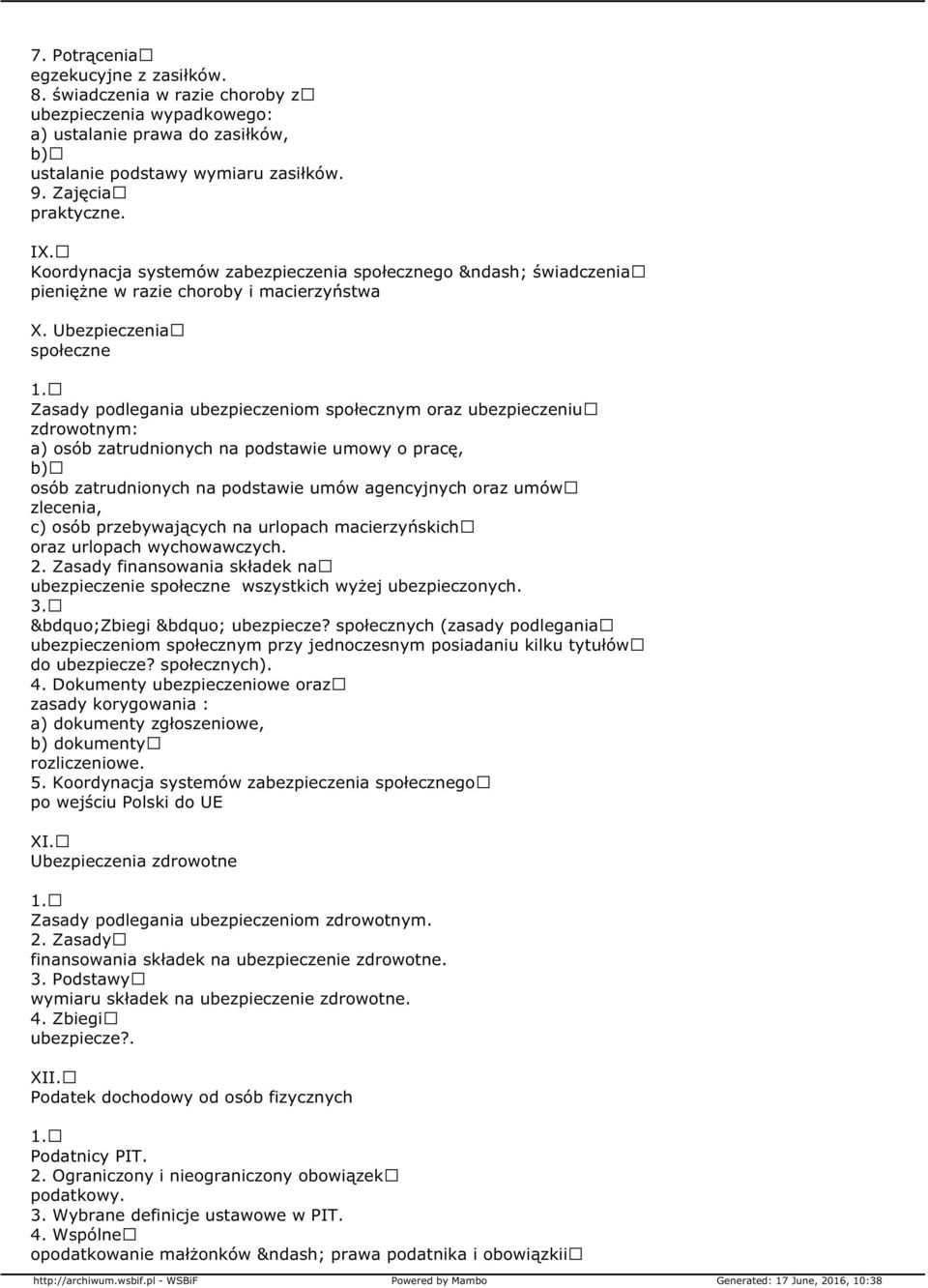 Ubezpieczenia społeczne Zasady podlegania ubezpieczeniom społecznym oraz ubezpieczeniu zdrowotnym: a) osób zatrudnionych na podstawie umowy o pracę, b) osób zatrudnionych na podstawie umów