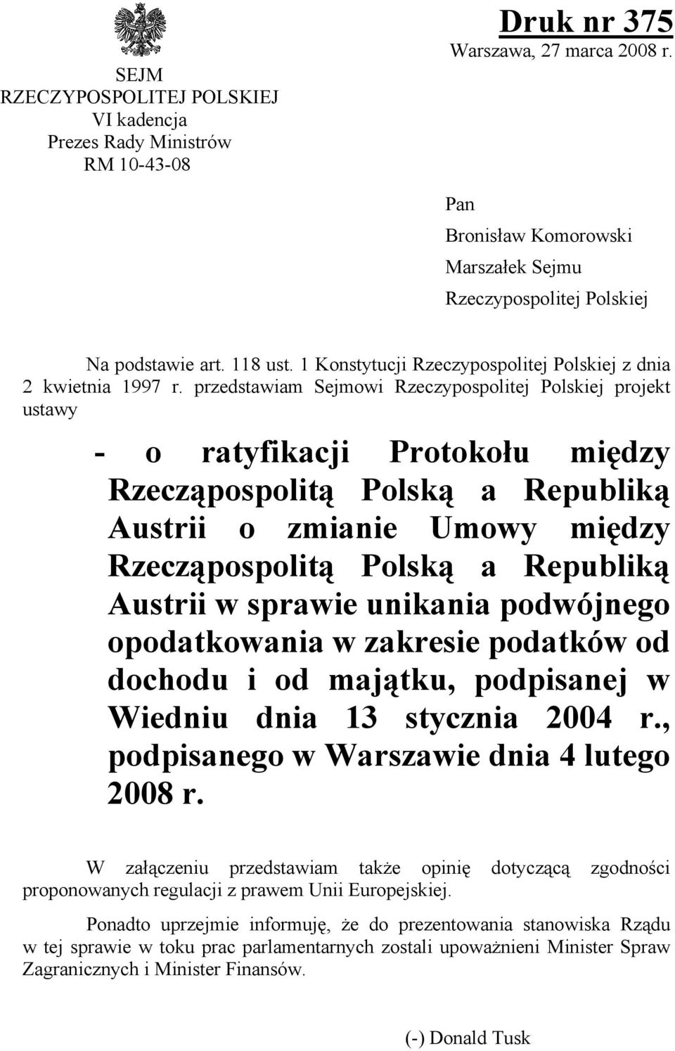 przedstawiam Sejmowi Rzeczypospolitej Polskiej projekt ustawy - o ratyfikacji Protokołu między Rzecząpospolitą Polską a Republiką Austrii o zmianie Umowy między Rzecząpospolitą Polską a Republiką