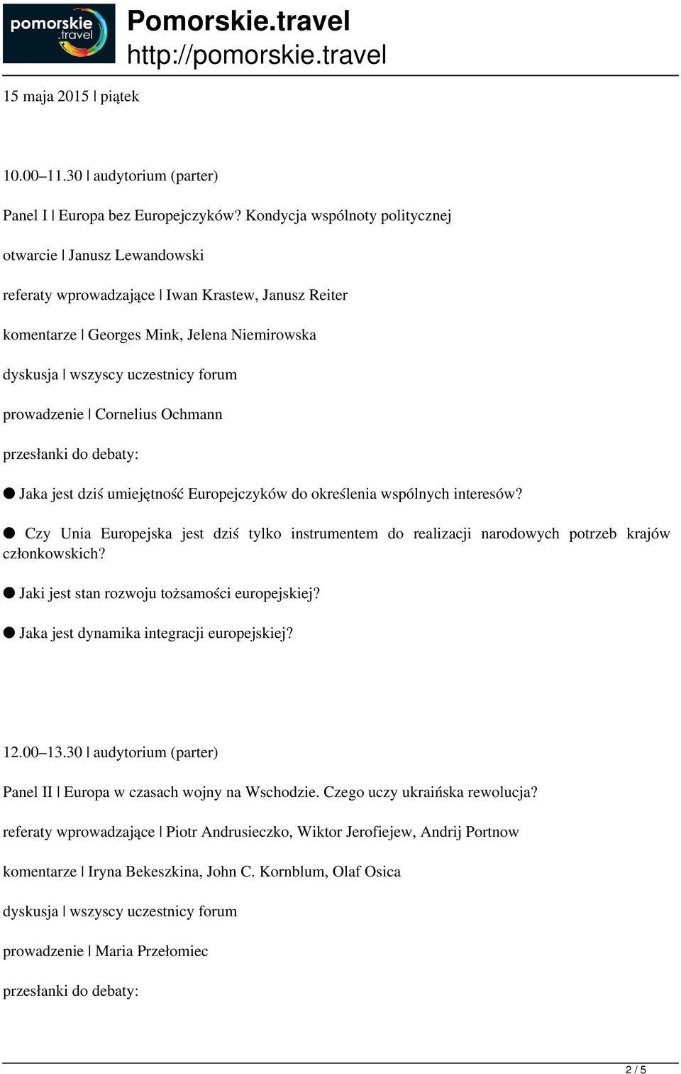 debaty: Jaka jest dziś umiejętność Europejczyków do określenia wspólnych interesów? Czy Unia Europejska jest dziś tylko instrumentem do realizacji narodowych potrzeb krajów członkowskich?
