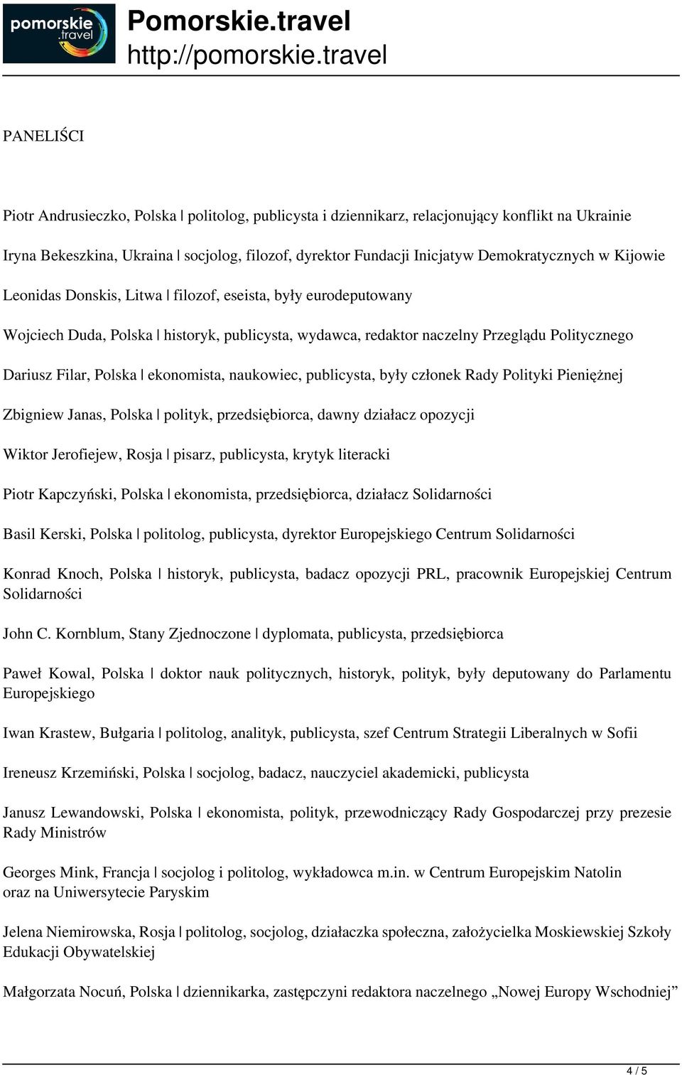 naukowiec, publicysta, były członek Rady Polityki Pieniężnej Zbigniew Janas, Polska polityk, przedsiębiorca, dawny działacz opozycji Wiktor Jerofiejew, Rosja pisarz, publicysta, krytyk literacki