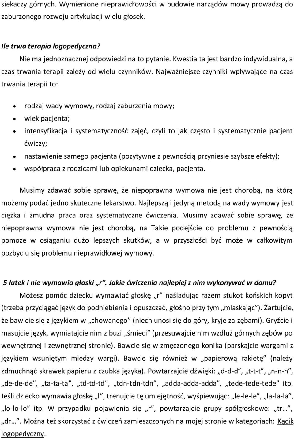 Najważniejsze czynniki wpływające na czas trwania terapii to: rodzaj wady wymowy, rodzaj zaburzenia mowy; wiek pacjenta; intensyfikacja i systematyczność zajęć, czyli to jak często i systematycznie