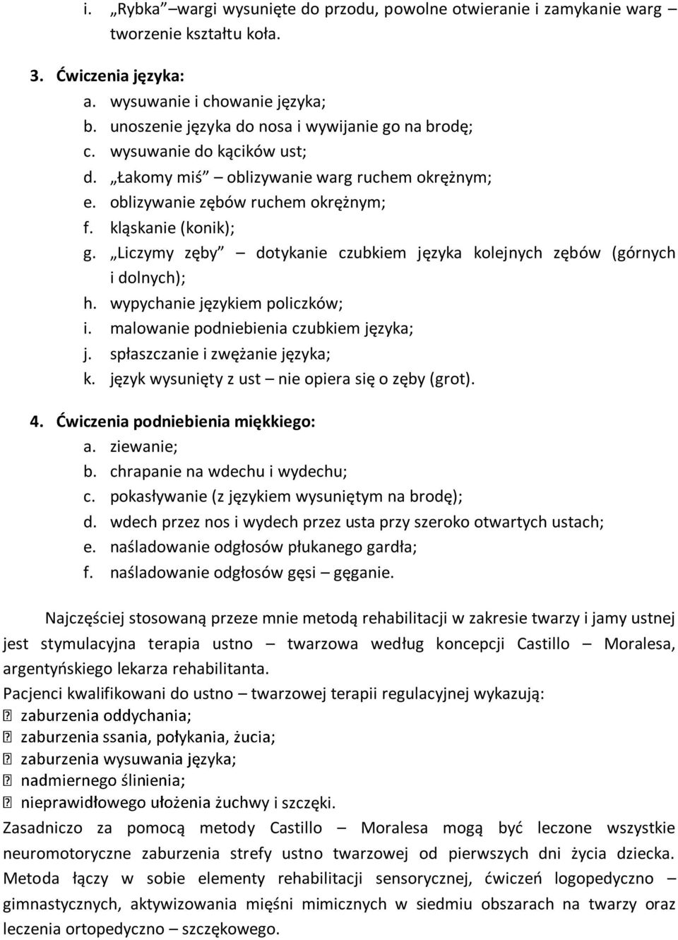 Liczymy zęby dotykanie czubkiem języka kolejnych zębów (górnych i dolnych); h. wypychanie językiem policzków; i. malowanie podniebienia czubkiem języka; j. spłaszczanie i zwężanie języka; k.