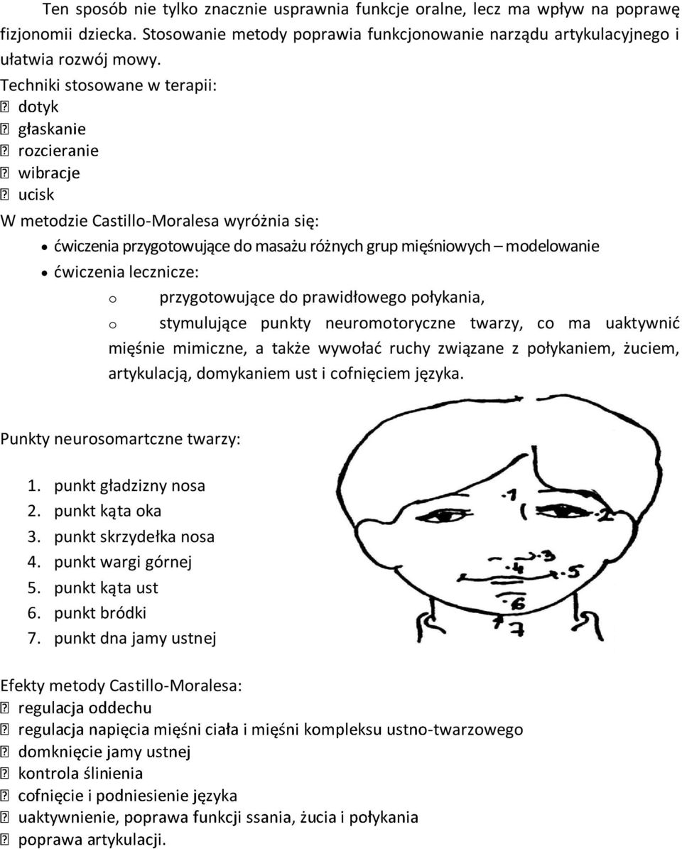 połykania, o stymulujące punkty neuromotoryczne twarzy, co ma uaktywnić mięśnie mimiczne, a także wywołać ruchy związane z połykaniem, żuciem, artykulacją, domykaniem ust i cofnięciem języka.