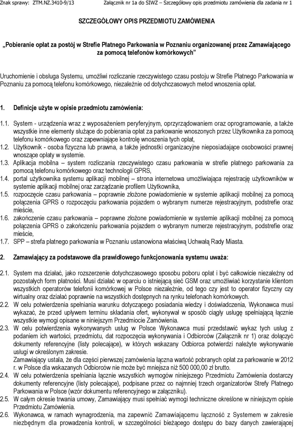 organizowanej przez Zamawiającego za pomocą telefonów komórkowych Uruchomienie i obsługa Systemu, umożliwi rozliczanie rzeczywistego czasu postoju w Strefie Płatnego Parkowania w Poznaniu za pomocą