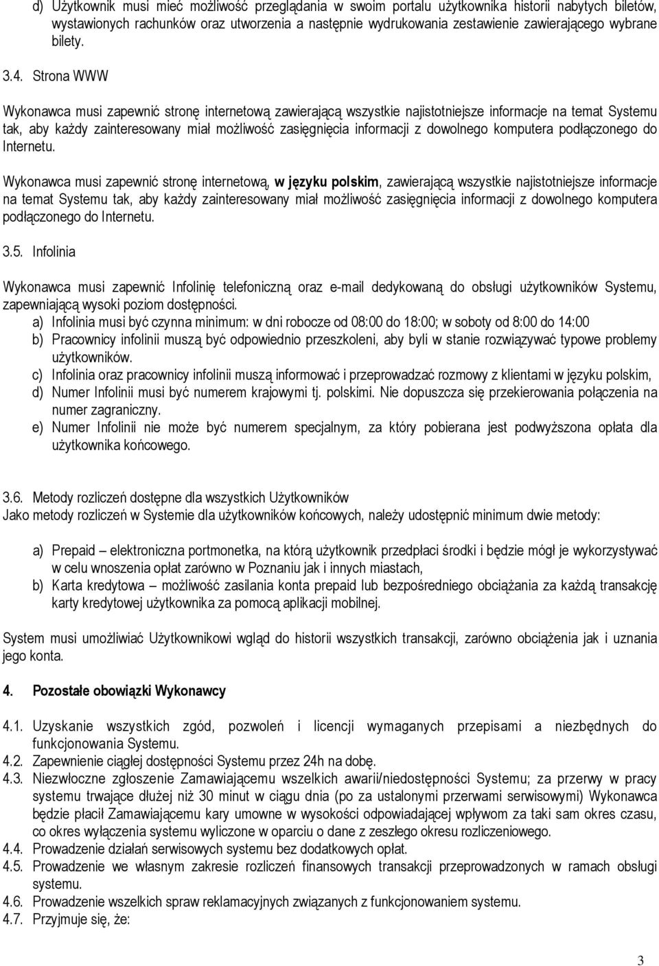 Strona WWW Wykonawca musi zapewnić stronę internetową zawierającą wszystkie najistotniejsze informacje na temat Systemu tak, aby każdy zainteresowany miał możliwość zasięgnięcia informacji z