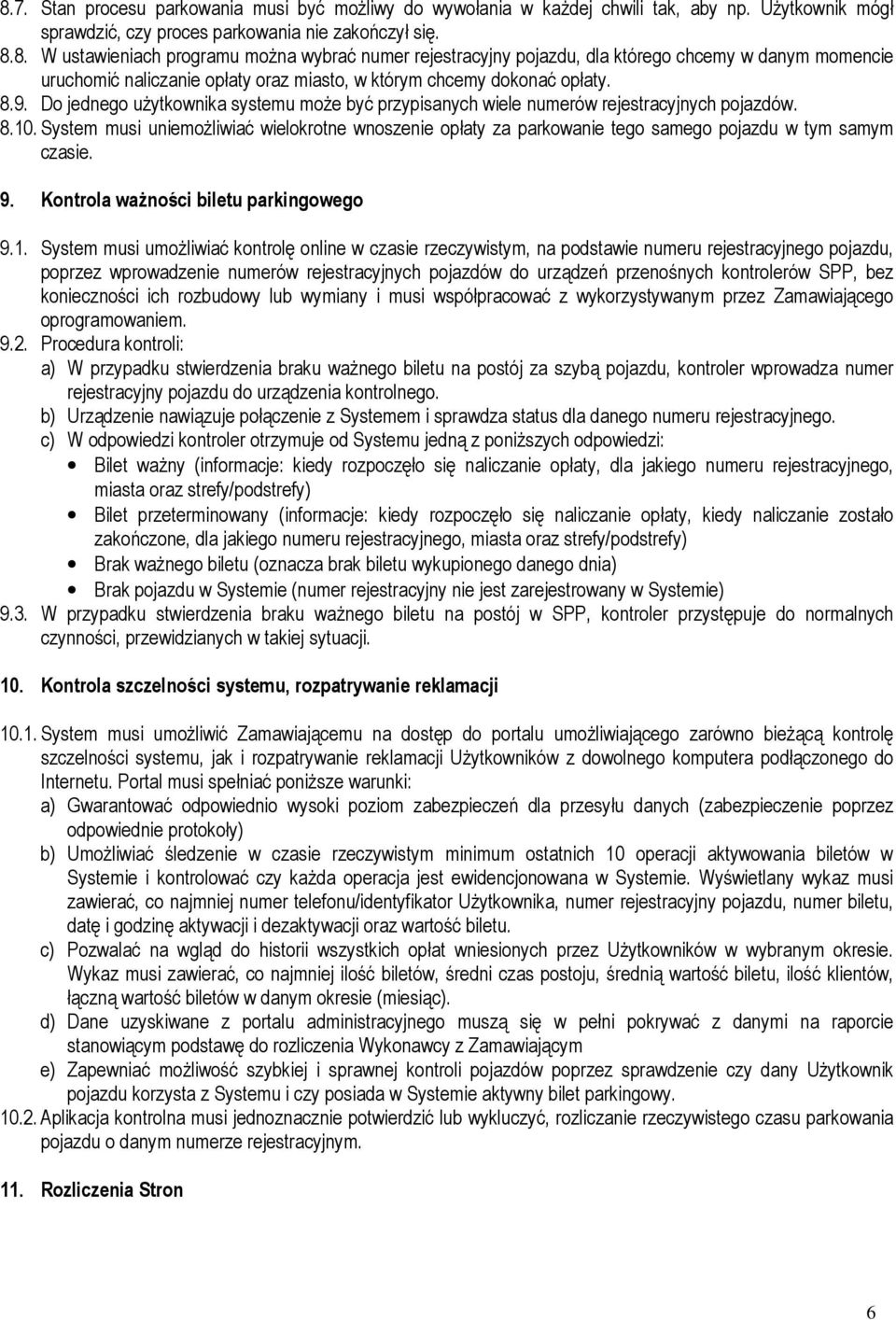 System musi uniemożliwiać wielokrotne wnoszenie opłaty za parkowanie tego samego pojazdu w tym samym czasie. 9. Kontrola ważności biletu parkingowego 9.1.