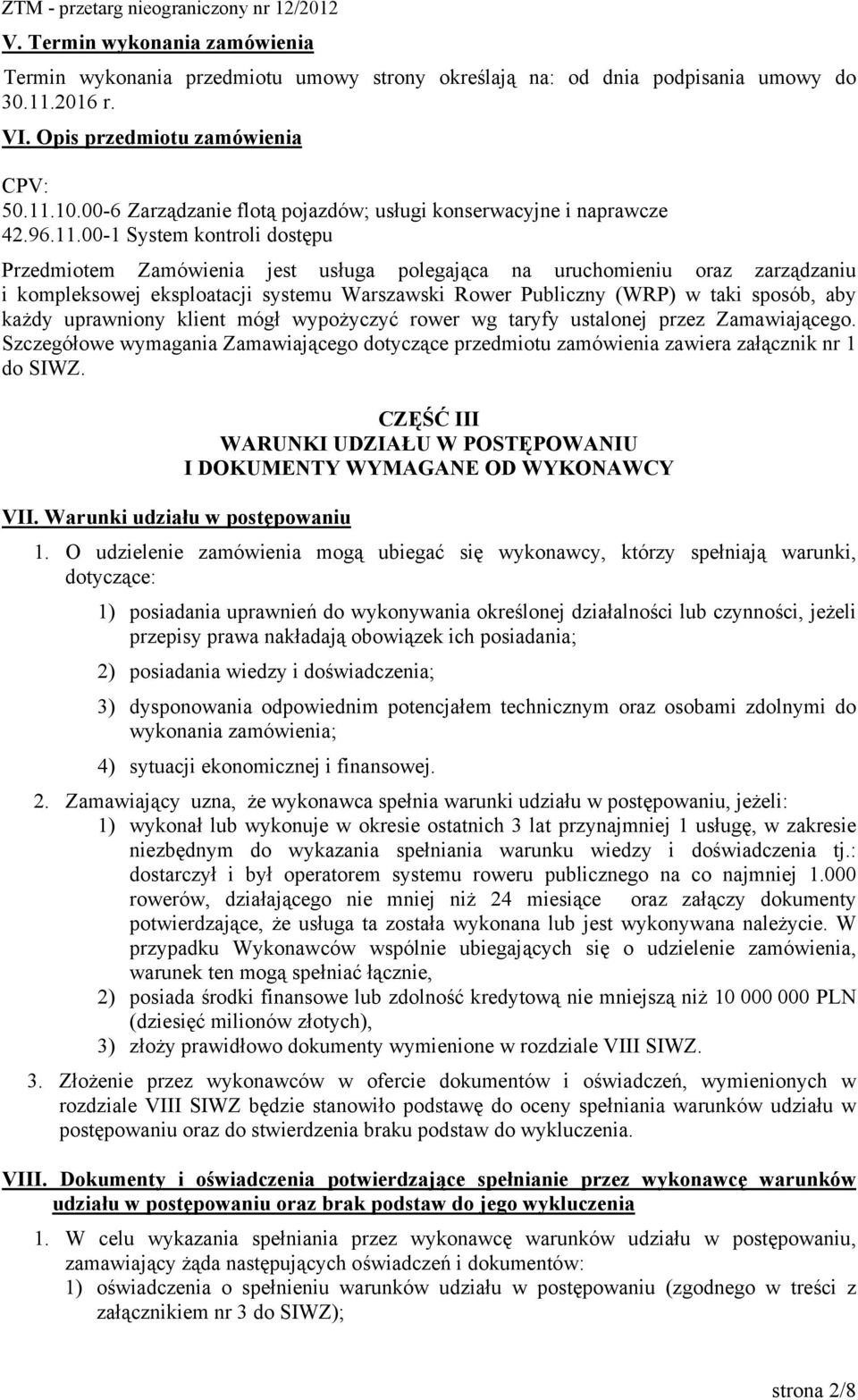 00-1 System kontroli dostępu Przedmiotem Zamówienia jest usługa polegająca na uruchomieniu oraz zarządzaniu i kompleksowej eksploatacji systemu Warszawski Rower Publiczny (WRP) w taki sposób, aby