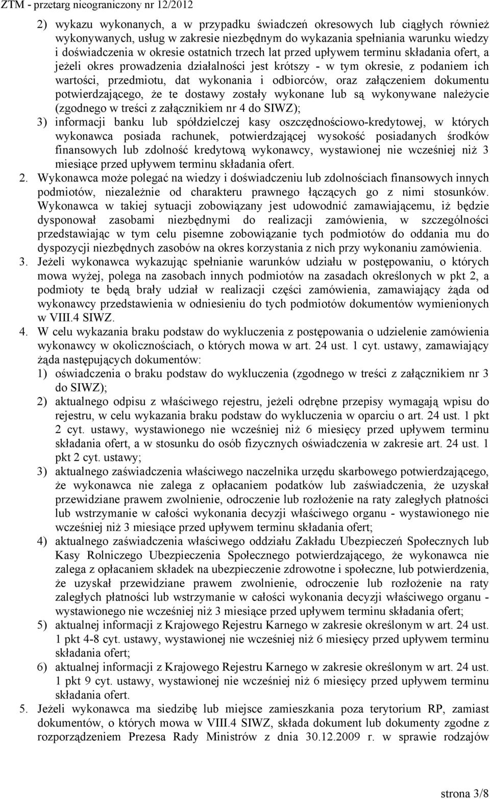 załączeniem dokumentu potwierdzającego, że te dostawy zostały wykonane lub są wykonywane należycie (zgodnego w treści z załącznikiem nr 4 do SIWZ); 3) informacji banku lub spółdzielczej kasy