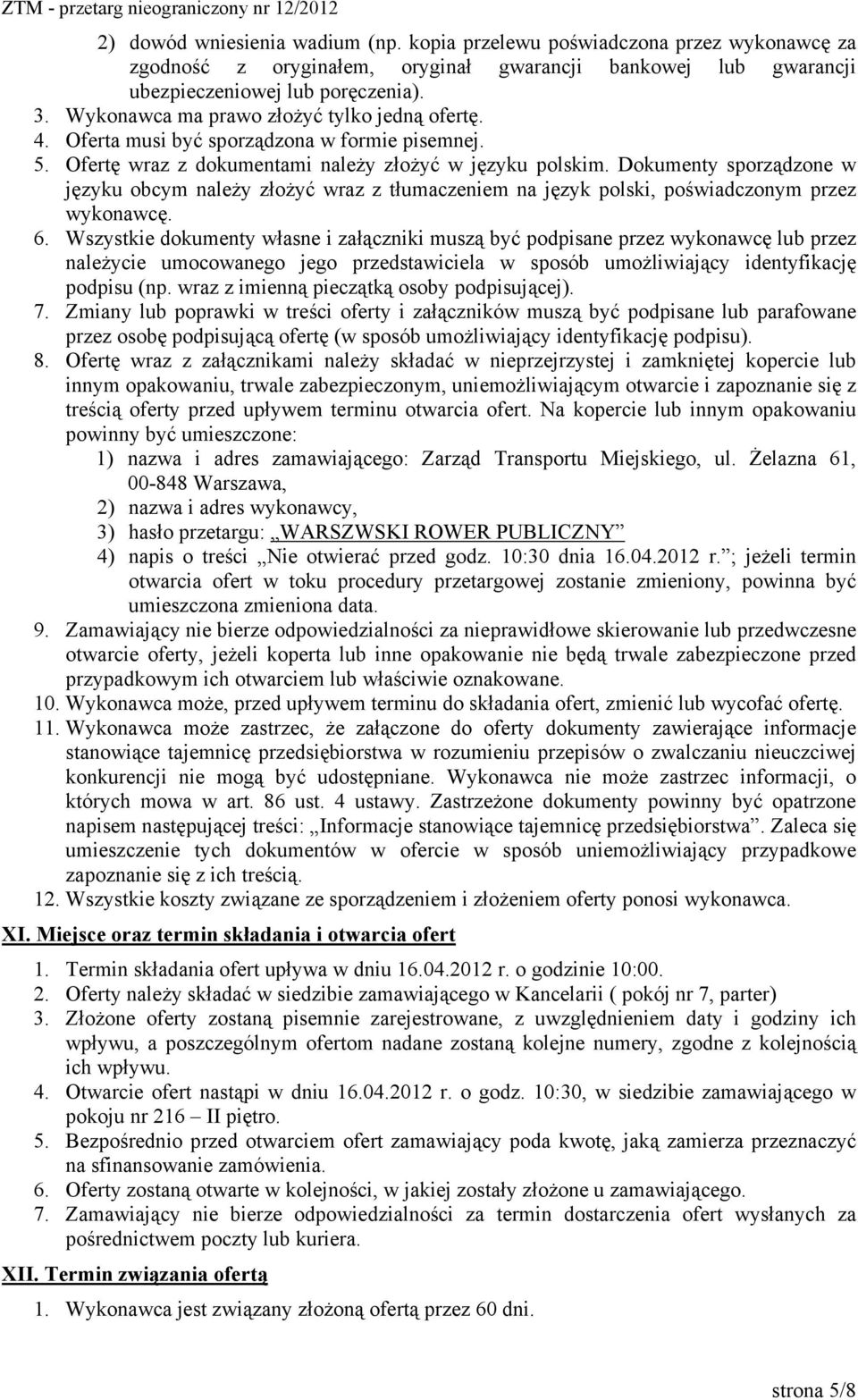 Dokumenty sporządzone w języku obcym należy złożyć wraz z tłumaczeniem na język polski, poświadczonym przez wykonawcę. 6.