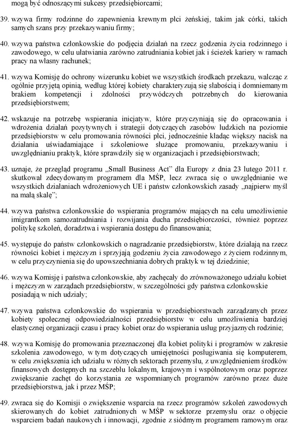 41. wzywa Komisję do ochrony wizerunku kobiet we wszystkich środkach przekazu, walcząc z ogólnie przyjętą opinią, według której kobiety charakteryzują się słabością i domniemanym brakiem kompetencji