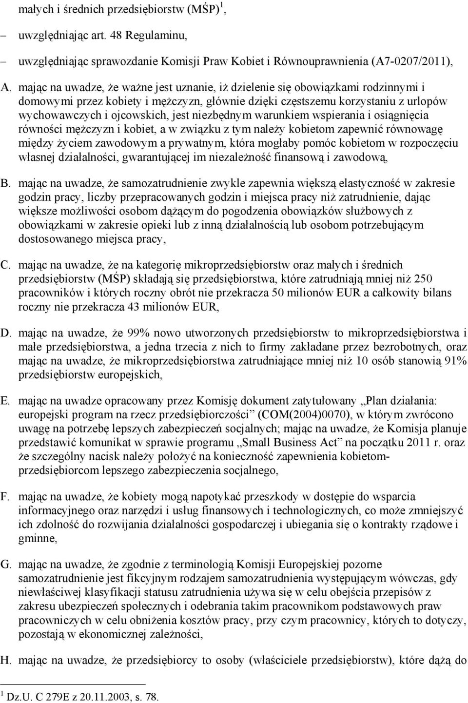 niezbędnym warunkiem wspierania i osiągnięcia równości męŝczyzn i kobiet, a w związku z tym naleŝy kobietom zapewnić równowagę między Ŝyciem zawodowym a prywatnym, która mogłaby pomóc kobietom w
