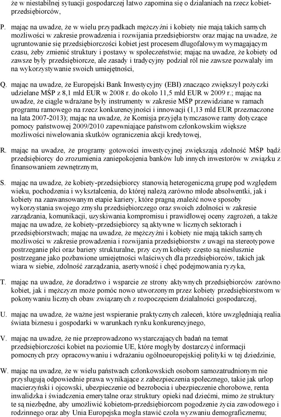 przedsiębiorczości kobiet jest procesem długofalowym wymagającym czasu, Ŝeby zmienić struktury i postawy w społeczeństwie; mając na uwadze, Ŝe kobiety od zawsze były przedsiębiorcze, ale zasady i