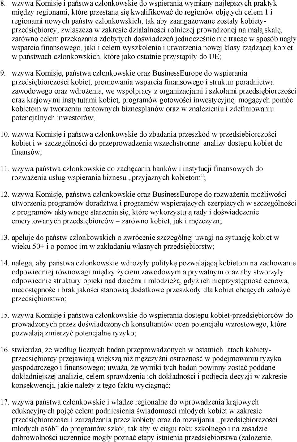 nie tracąc w sposób nagły wsparcia finansowego, jaki i celem wyszkolenia i utworzenia nowej klasy rządzącej kobiet w państwach członkowskich, które jako ostatnie przystąpiły do UE; 9.