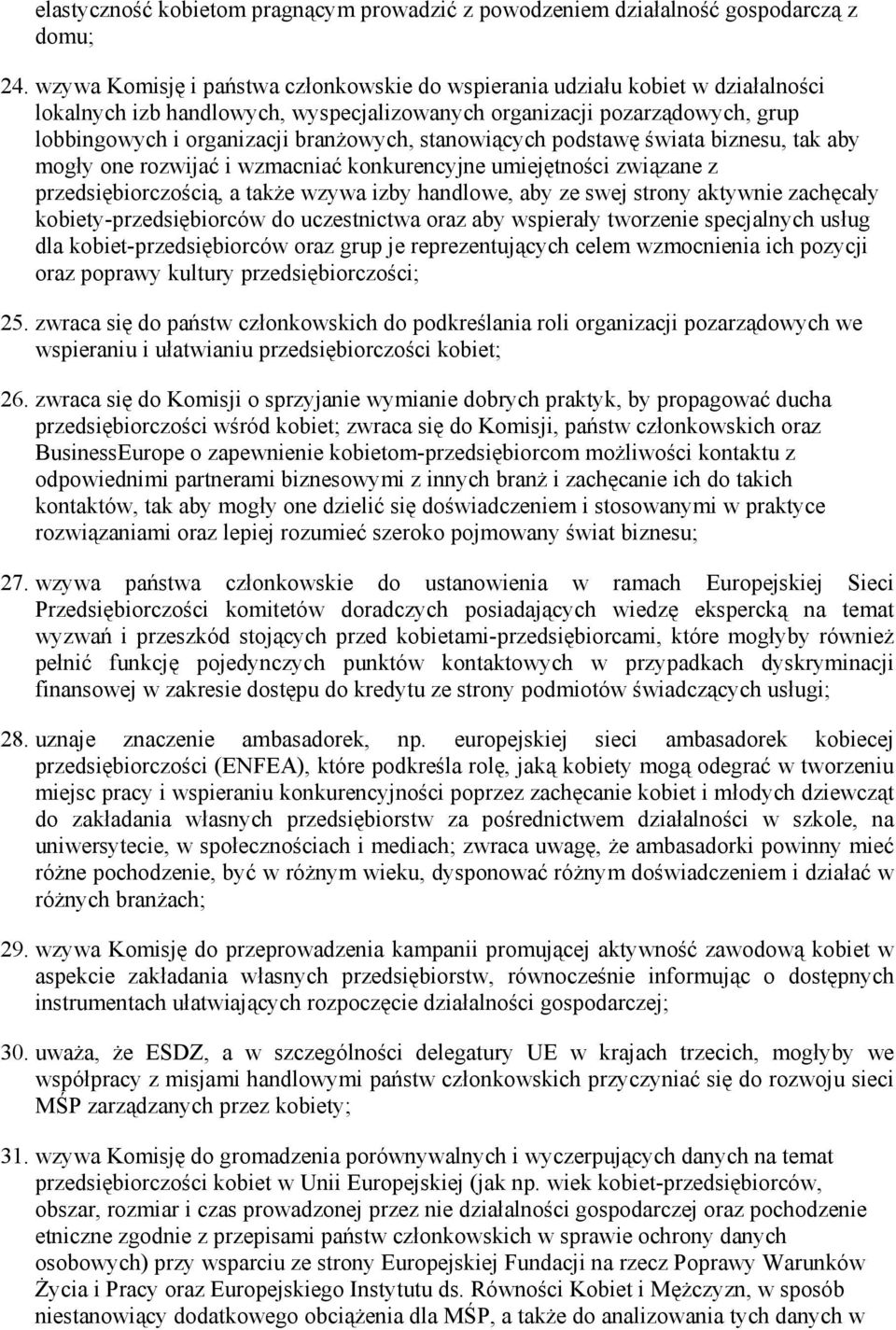 stanowiących podstawę świata biznesu, tak aby mogły one rozwijać i wzmacniać konkurencyjne umiejętności związane z przedsiębiorczością, a takŝe wzywa izby handlowe, aby ze swej strony aktywnie