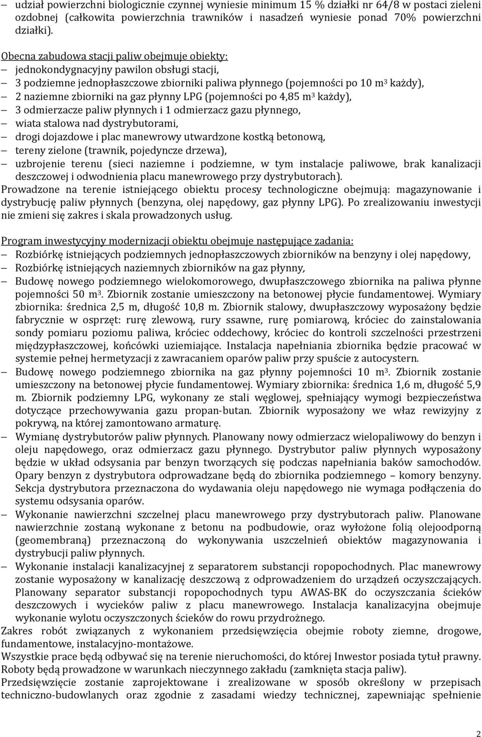 gaz płynny LPG (pojemności po 4,85 m 3 każdy), 3 odmierzacze paliw płynnych i 1 odmierzacz gazu płynnego, wiata stalowa nad dystrybutorami, drogi dojazdowe i plac manewrowy utwardzone kostką