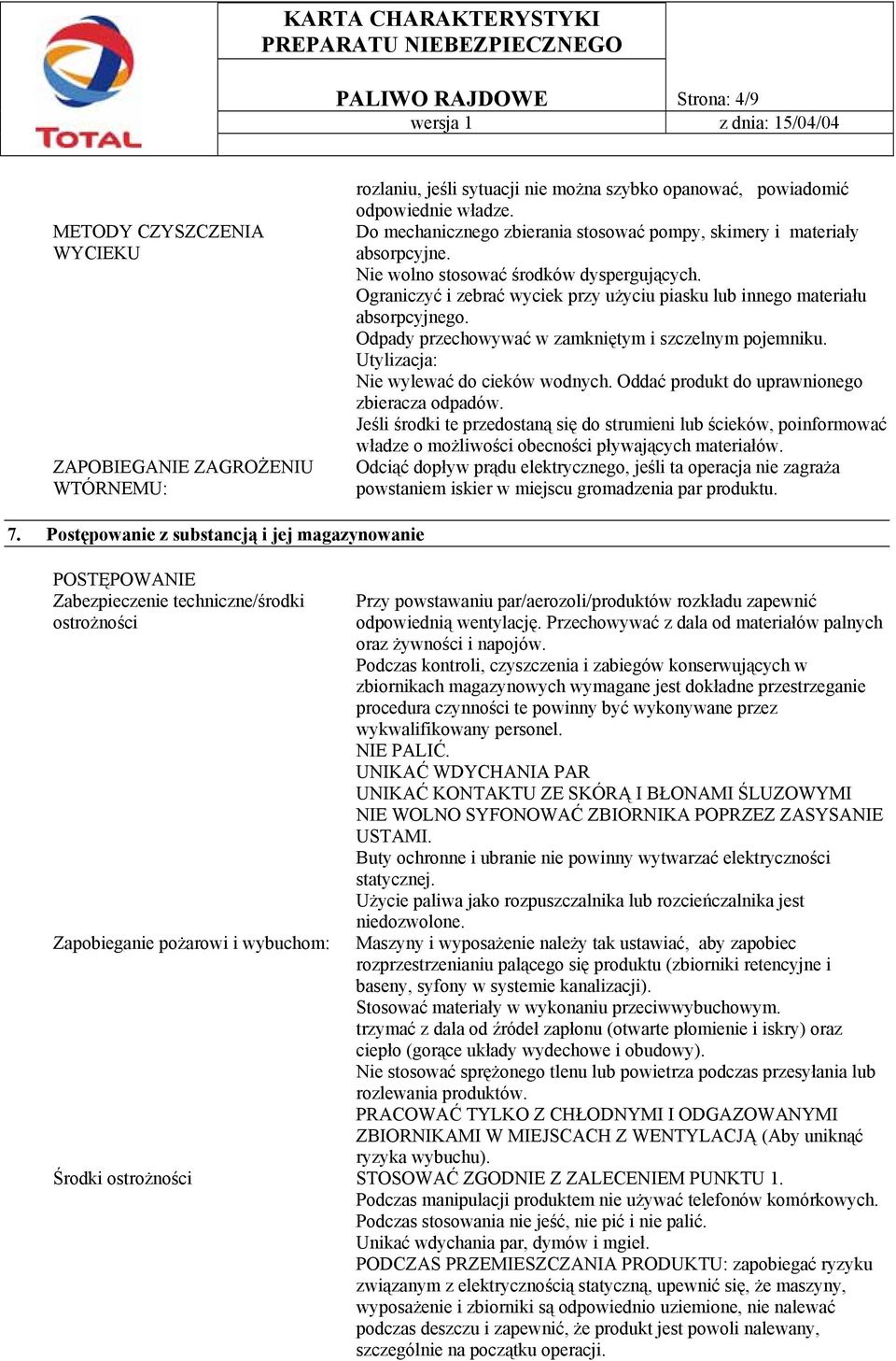 Odpady przechowywać w zamkniętym i szczelnym pojemniku. Utylizacja: Nie wylewać do cieków wodnych. Oddać produkt do uprawnionego zbieracza odpadów.