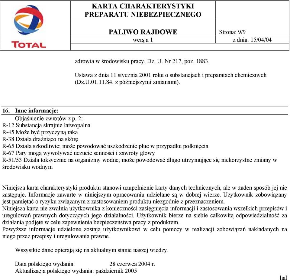 2: R-12 Substancja skrajnie łatwopalna R-45 Może być przyczyną raka R-38 Działa drażniąco na skórę R-65 Działa szkodliwie; może powodować uszkodzenie płuc w przypadku połknięcia R-67 Pary mogą