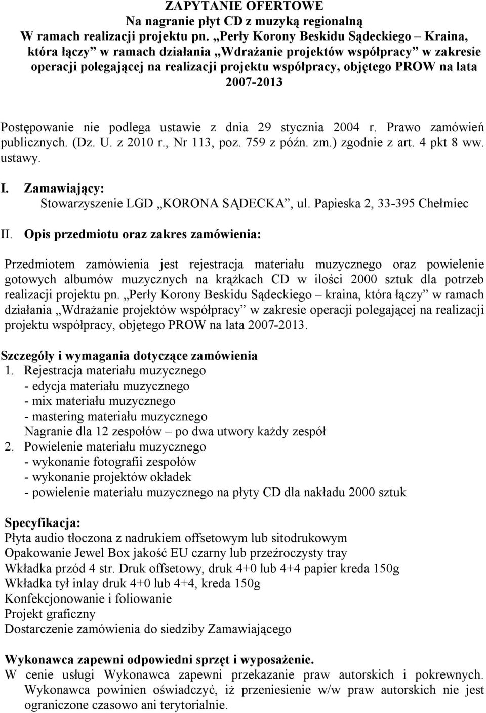 2007-2013 Postępowanie nie podlega ustawie z dnia 29 stycznia 2004 r. Prawo zamówień publicznych. (Dz. U. z 2010 r., Nr 113, poz. 759 z późn. zm.) zgodnie z art. 4 pkt 8 ww. ustawy. I.