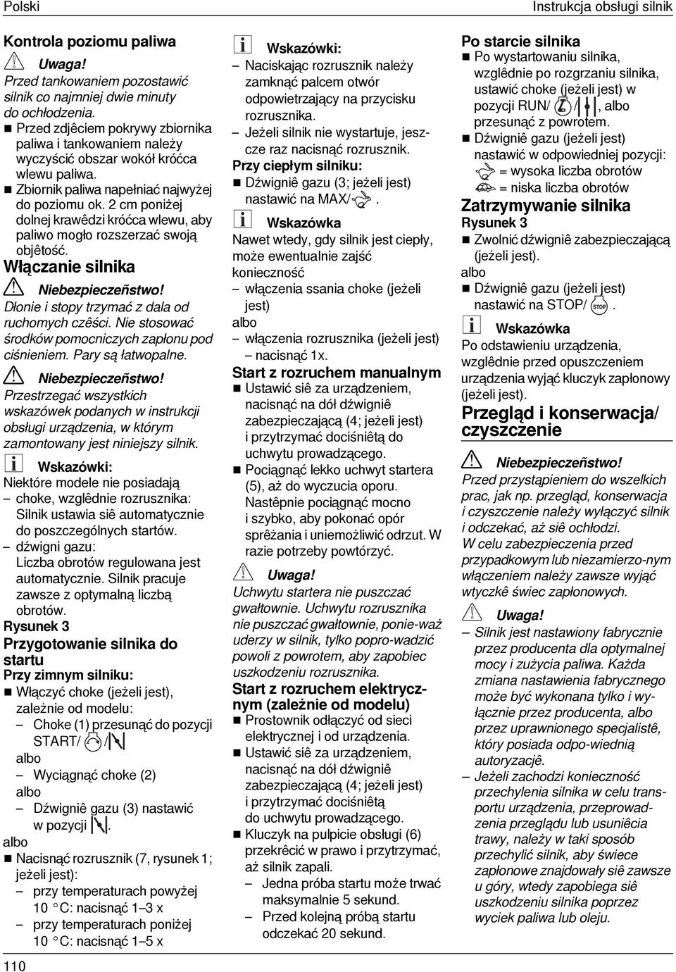 2 cm poniżej dolnej krawêdzi króćca wlewu, aby paliwo mogło rozszerzać swoją objêtość. Włączanie silnika Dłonie i stopy trzymać z dala od ruchomych czêści.