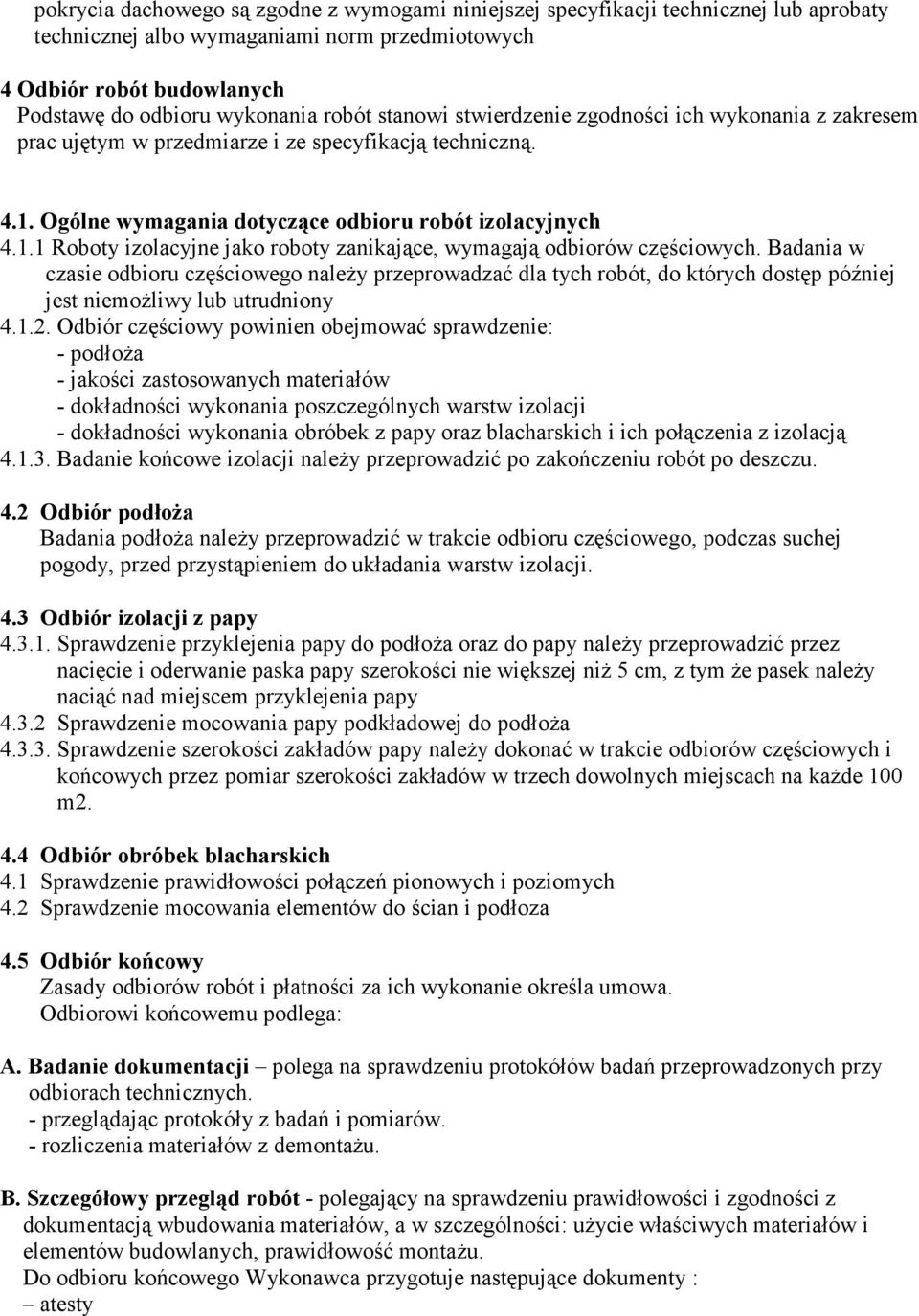 Badania w czasie odbioru częściowego należy przeprowadzać dla tych robót, do których dostęp później jest niemożliwy lub utrudniony 4.1.2.