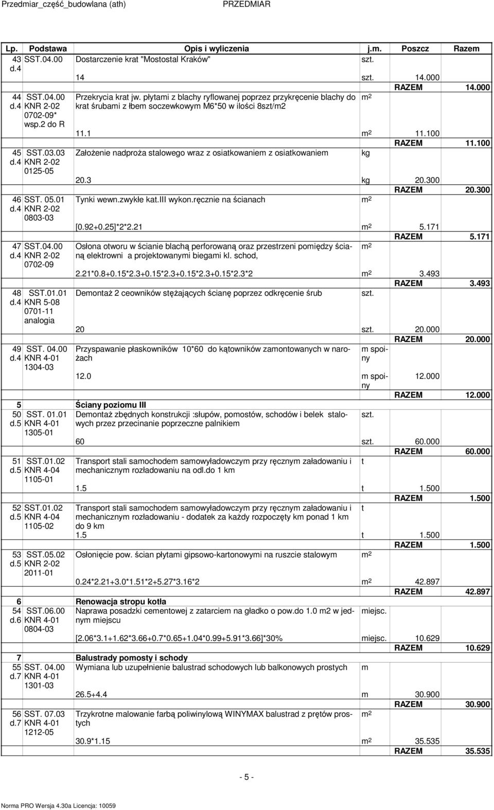 00 0702-09 48 SST.01.01 d.4 KNR 5-08 0701-11 49 SST. 04.00 1304-03 Założenie nadproża stalowego wraz z osiatkowanie z osiatkowanie kg RAZEM 11.100 20.3 kg 20.300 RAZEM 20.300 Tynki wewn.zwykłe kat.