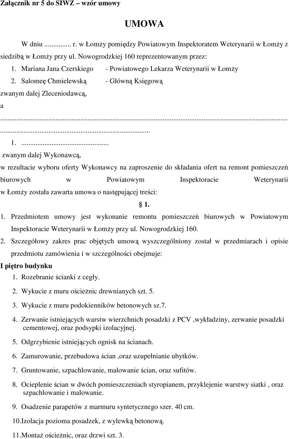 ... zwanym dalej Wykonawcą, w rezultacie wyboru oferty Wykonawcy na zaproszenie do składania ofert na remont pomieszczeń biurowych w Powiatowym Inspektoracie Weterynarii w Łomży została zawarta umowa