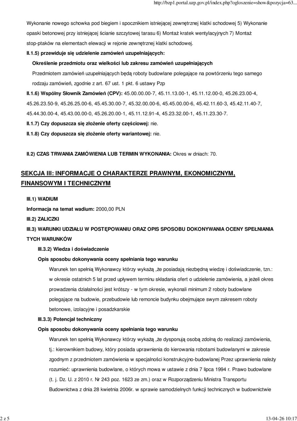 5) przewiduje się udzielenie zamówień uzupełniających: Określenie przedmiotu oraz wielkości lub zakresu zamówień uzupełniających Przedmiotem zamówień uzupełniających będą roboty budowlane polegające