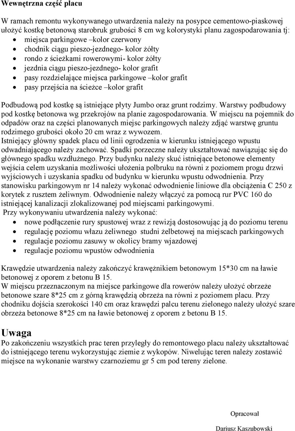 grafit pasy przejścia na ścieżce kolor grafit Podbudową pod kostkę są istniejące płyty Jumbo oraz grunt rodzimy. Warstwy podbudowy pod kostkę betonowa wg przekrojów na planie zagospodarowania.