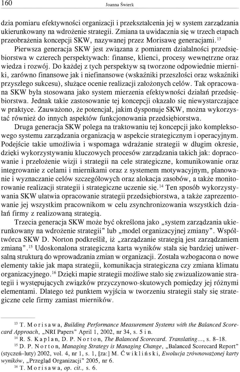 13 Pierwsza generacja SKW jest związana z pomiarem działalności przedsiębiorstwa w czterech perspektywach: finanse, klienci, procesy wewnętrzne oraz wiedza i rozwój.