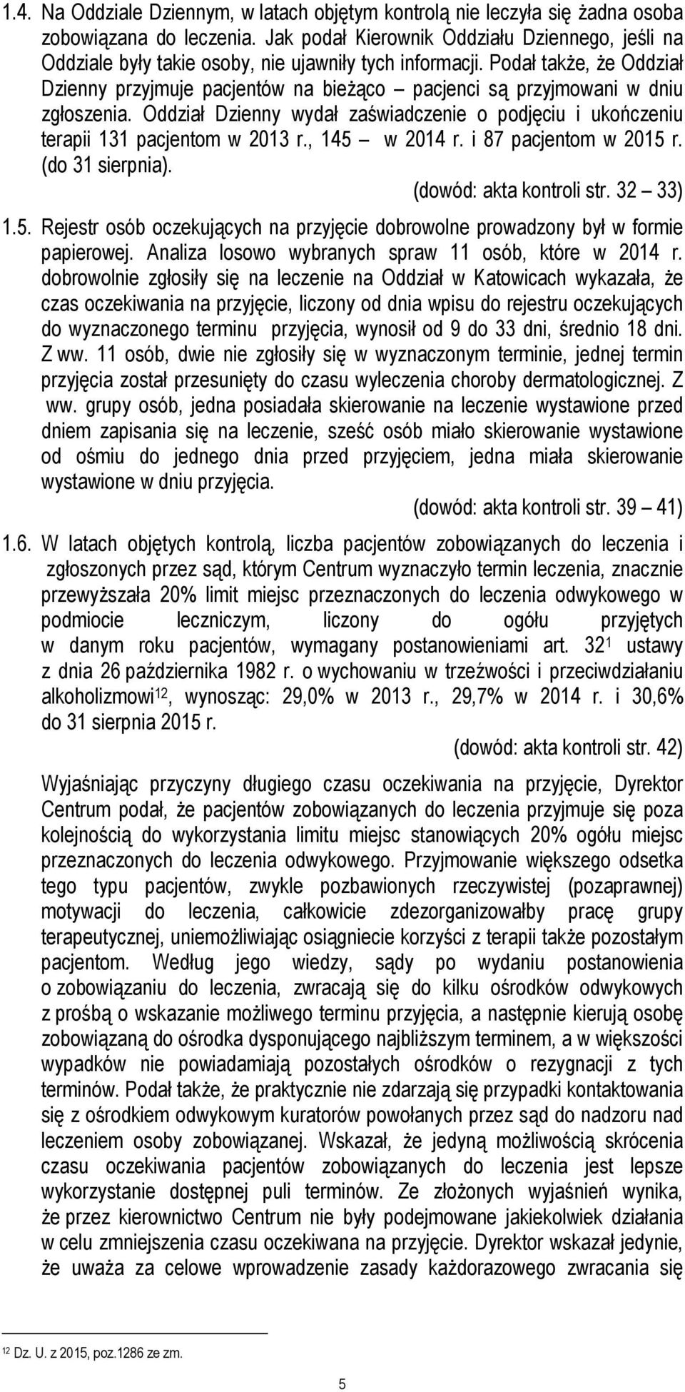 Podał także, że Oddział Dzienny przyjmuje pacjentów na bieżąco pacjenci są przyjmowani w dniu zgłoszenia. Oddział Dzienny wydał zaświadczenie o podjęciu i ukończeniu terapii 131 pacjentom w 2013 r.