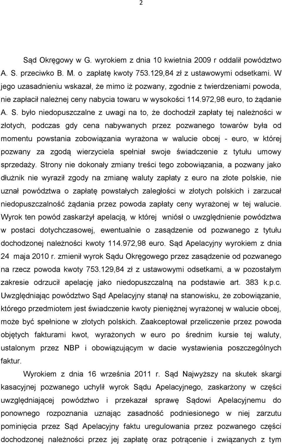 było niedopuszczalne z uwagi na to, że dochodził zapłaty tej należności w złotych, podczas gdy cena nabywanych przez pozwanego towarów była od momentu powstania zobowiązania wyrażona w walucie obcej