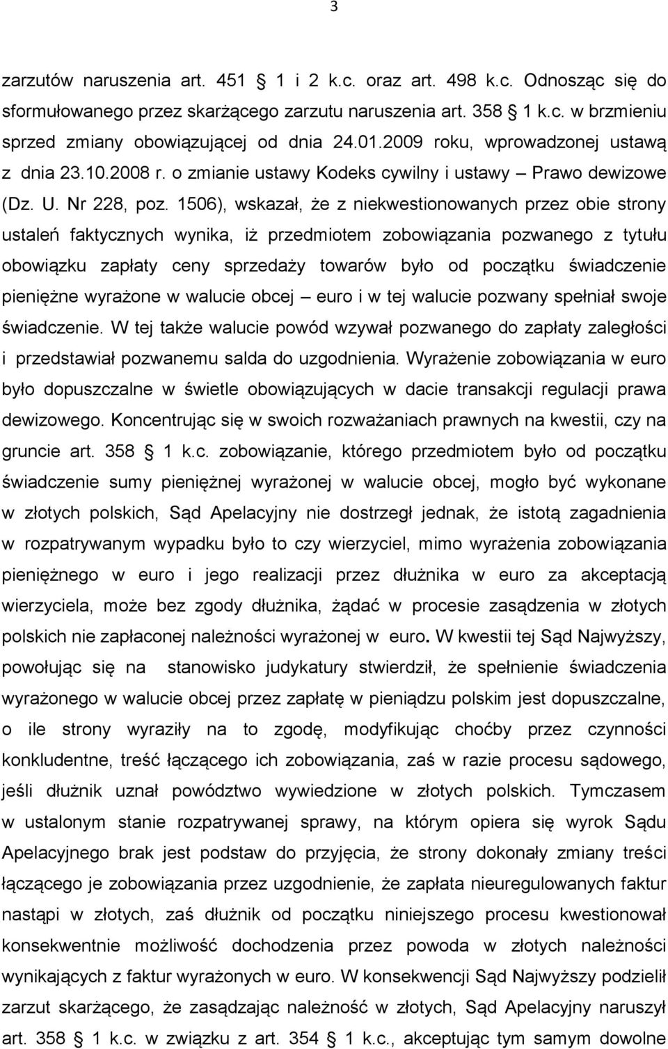 1506), wskazał, że z niekwestionowanych przez obie strony ustaleń faktycznych wynika, iż przedmiotem zobowiązania pozwanego z tytułu obowiązku zapłaty ceny sprzedaży towarów było od początku